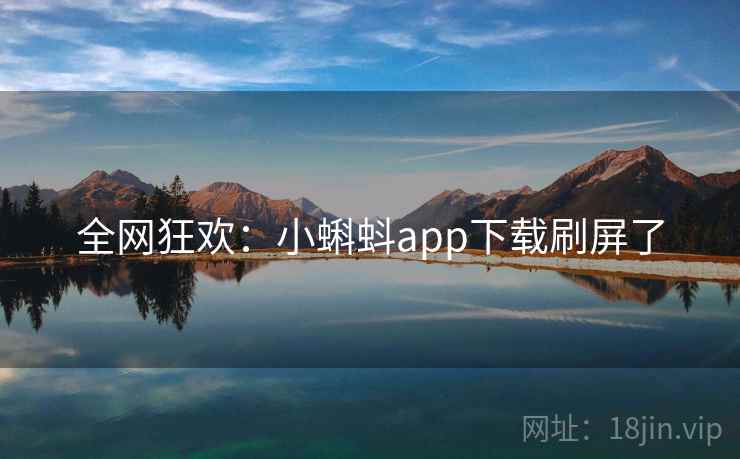 全网狂欢：小蝌蚪app下载刷屏了