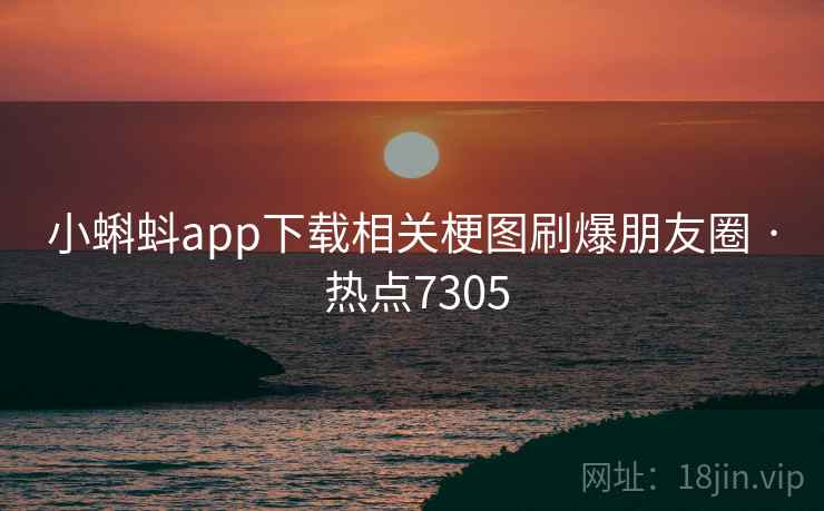 小蝌蚪app下载相关梗图刷爆朋友圈 · 热点7305